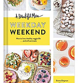 A Beautiful Mess Weekday Weekend: How to Live a Healthy Veggie Life . . . and Still Eat Treats Cheap