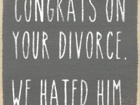 Congrats On Your Divorce We Hated Him Handmade Mini Sign Online Sale