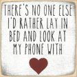 There s No One Else I d Rather Lay In Bed And Look At My Phone With Handmade Mini Sign Online now