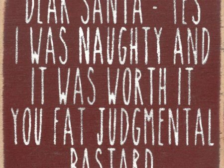 Dear Santa - Yes I Was Naughty And It Was Worth It You Fat Judgmental Bastard Handmade Mini Sign Cheap