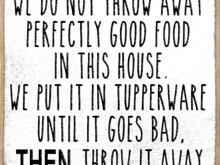 We Do Not Throw Away Perfectly Good Food. We Put It In Tupperware Until It Goes Bad, Then Throw It Away. Mini Sign Online