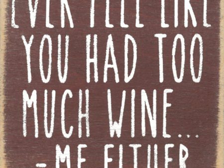 Ever Feel Like You Had Too Much Wine...Me Either Handmade Mini Sign Online