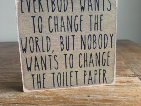 Everybody Wants To Change The World, But No One Wants To Change The Toilet Paper Mini Sign Supply