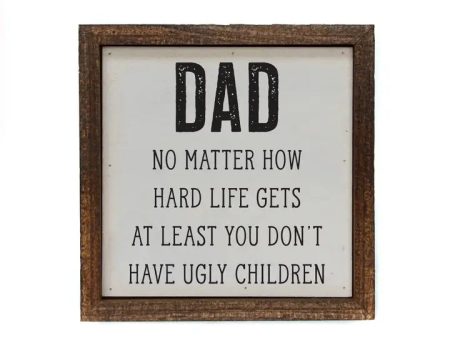 Dad No Matter How Hard Life Gets At Least You Don t Have Ugly Children Wood Sign For Sale