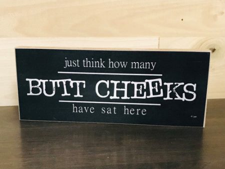 Just Think How Many Butt Cheeks Have Sat Here Handmade Block Sign Sale