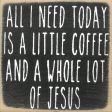 All I Need Today Is A Little Coffee And A Whole Lot of Jesus Handmade Mini Sign on Sale