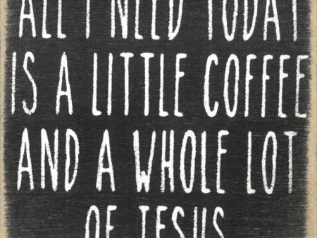 All I Need Today Is A Little Coffee And A Whole Lot of Jesus Handmade Mini Sign on Sale